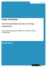 Das E-book: Mehr als nur ein wenig praktischer: Eine Untersuchung der Effekte des E-books auf die Gesellschaft Gregor Schönfelder Author