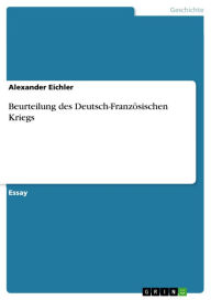 Beurteilung des Deutsch-FranzÃ¶sischen Kriegs Alexander Eichler Author