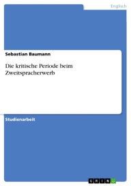 Die kritische Periode beim Zweitspracherwerb Sebastian Baumann Author