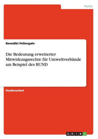Die Bedeutung erweiterter Mitwirkungsrechte für Umweltverbände am Beispiel des BUND - Benedikt Pellengahr