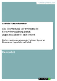 Die Bearbeitung der Problematik Schulverweigerung durch Jugendsozialarbeit an Schulen: Ein Interventionsprogramm des Freistaats Bayern im Kontext von