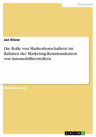 Die Rolle von Markenbotschaftern im Rahmen der Marketing-Kommunikation von Automobilherstellern Jan Klonz Author