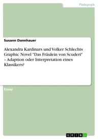 Alexandra Kardinars und Volker Schlechts Graphic Novel 'Das Fräulein von Scuderi' - Adaption oder Interpretation eines Klassikers? Susann Dannhauer A