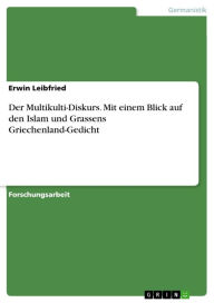 Der Multikulti-Diskurs. Mit einem Blick auf den Islam und Grassens Griechenland-Gedicht Erwin Leibfried Author
