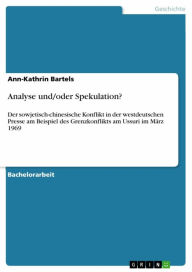 Analyse und/oder Spekulation?: Der sowjetisch-chinesische Konflikt in der westdeutschen Presse am Beispiel des Grenzkonflikts am Ussuri im März 1969 A