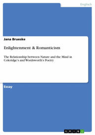 Enlightenment & Romanticism: The Relationship between Nature and the Mind in Coleridge's and Wordsworth's Poetry Jana Brueske Author
