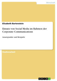 Social Media im Rahmen der Corporate Communications: Ansatzpunkte und Beispiele - Elisabeth Bartenstein