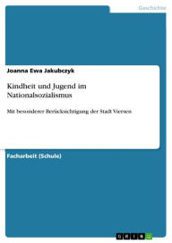 Kindheit und Jugend im Nationalsozialismus: Mit besonderer BerÃ¼cksichtigung der Stadt Viersen Joanna Ewa Jakubczyk Author
