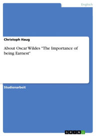 About Oscar Wildes 'The Importance of being Earnest' Christoph Haug Author