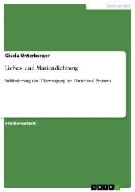 Liebes- und Mariendichtung: Sublimierung und Ã?bertragung bei Dante und Petrarca Gisela Unterberger Author