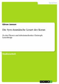 Die Syro-Aramäische Lesart des Koran: Zu den Thesen und Arbeitsmethoden Christoph Luxenbergs Göran Janson Author