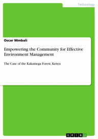 Empowering the Community for Effective Environment Management: The Case of the Kakamega Forest, Kenya Oscar Mmbali Author