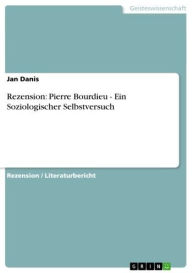 Rezension: Pierre Bourdieu - Ein Soziologischer Selbstversuch Jan Danis Author
