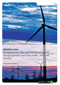Energiewende, aber wie? Die Rechtslage fÃ¼r Energiespeicher nach dem EnWG, EEG und StromStG Matthias Laux Author