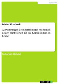 Auswirkungen des Smartphones mit seinen neuen Funktionen auf die Kommunikation heute Fabian Ritterbach Author