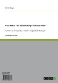 Franz Kafka: 'Die Verwandlung' und 'Das Urteil': Inwiefern ist der Vater-Sohn-Konflikt von groÃ?er Bedeutung? Martha Geiger Author