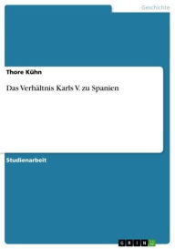 Das Verhältnis Karls V. zu Spanien: Das Verhältnis Karls V. zu Spanien Thore Kühn Author