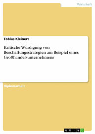 Kritische Würdigung von Beschaffungsstrategien am Beispiel eines Großhandelsunternehmens Tobias Kleinert Author