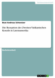 Die Rezeption des Zweiten Vatikanischen Konzils in Lateinamerika Beat Andreas Schweizer Author