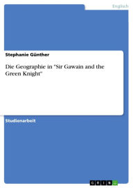 Die Geographie in 'Sir Gawain and the Green Knight' Stephanie Günther Author