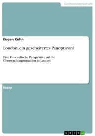 London, ein gescheitertes Panopticon?: Eine Foucaultsche Perspektive auf die Überwachungssituation in London Eugen Kuhn Author