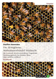 Die Honigbiene: Maßnahmenbündel Vitalzucht: Mit Sonderteil: Klotzbeutenimkerei; Umgekehrte Verdrängungszucht der Dunklen Biene (Apis mellifera mellife