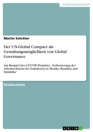 Der UN-Global Compact als GestaltungsmÃ¶glichkeit von Global Governance: Am Beispiel des GTZ-VW-Projektes 'Verbesserung des Arbeitsschutzes bei Zulief