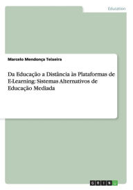 Da Educação a Distância às Plataformas de E-Learning: Sistemas Alternativos de Educação Mediada - Marcelo Mendonça Teixeira