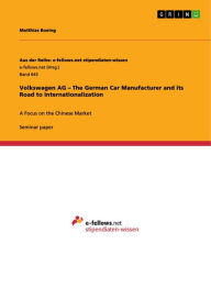 Volkswagen AG - The German Car Manufacturer and its Road to Internationalization: A Focus on the Chinese Market Matthias Boeing Author