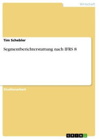 Segmentberichterstattung nach IFRS 8 - Tim Schebler