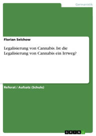 Legalisierung von Cannabis. Ist die Legalisierung von Cannabis ein Irrweg? Florian Selchow Author