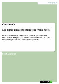 Die Fiktionalitätsposition von Frank Zipfel: Eine Untersuchung des Werkes 'Fiktion, Fiktivität und Fiktionalität Analysen zur Fiktion in der Literatur