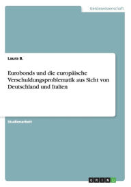 Eurobonds und die europäische Verschuldungsproblematik aus Sicht von Deutschland und Italien - Laura B.
