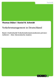Verkehrsmanagement in Deutschland: Band 2: Individuelle Verkehrsinformationsdienste privater Anbieter - Eine Ã¶konomische Analyse Thomas DÃ¼ker Author
