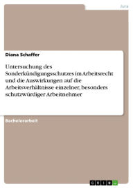 Untersuchung des Sonderkündigungsschutzes im Arbeitsrecht und die Auswirkungen auf die Arbeitsverhältnisse einzelner, besonders schutzwürdiger Arbe