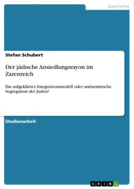 Der jÃ¼dische Ansiedlungsrayon im Zarenreich: Ein aufgeklÃ¤rtes Integrationsmodell oder antisemitische Segregation der Juden? Stefan Schubert Author