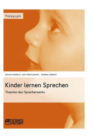 Kinder lernen Sprechen. Theorien des Spracherwerbs: Theorien des Spracherwerbs Simone Kaletsch Author