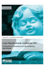 Lese-Rechtschreib-Schwäche LRS. Problematik, Prävention und die Förderung Betroffener: Problematik, Prävention und die Förderung Betroffener Sabrina G
