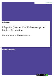 Pflege im Quartier: Das Wohnkonzept der Fünften Generation: Eine systematische Übersichtsarbeit Nils Neu Author