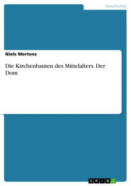 Die Kirchenbauten des Mittelalters. Der Dom Niels Mertens Author