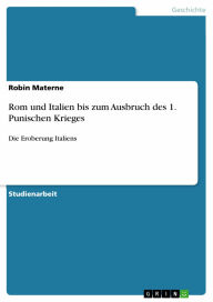 Rom und Italien bis zum Ausbruch des 1. Punischen Krieges: Die Eroberung Italiens - Robin Materne