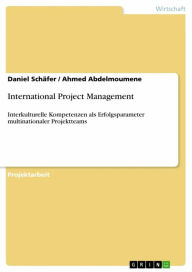International Project Management: Interkulturelle Kompetenzen als Erfolgsparameter multinationaler Projektteams Daniel Schäfer Author