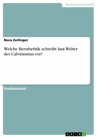 Welche Berufsethik schreibt laut Weber der Calvinismus vor? Nora Zeilinger Author