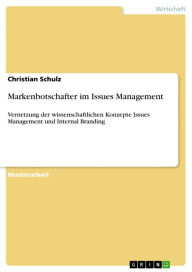 Markenbotschafter im Issues Management: Vernetzung der wissenschaftlichen Konzepte Issues Management und Internal Branding Christian Schulz Author