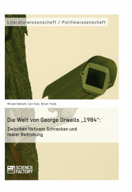 Die Welt von George Orwells '1984': Zwischen fiktivem Schrecken und realer Bedrohung Miriam Helisch Author