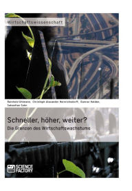 Schneller, höher, weiter? Die Grenzen des Wirtschaftswachstums: Die Grenzen des Wirtschaftswachstums Reinhold Uhlmann Author