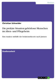 Die prekäre Situation gehörloser Menschen im Alten- und Pflegeheim: Eine Analyse mithilfe der Isolationstheorie nach Jantzen Christian Schneider Autho