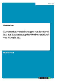 Kooperationsvereinbarungen von Facebook Inc. zur Eindämmung der Wettbewerbskraft von Google Inc. - Nick Marten
