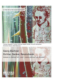Georg Büchner - Dichter, Denker, Revolutionär: Analysen zu 'Dantons Tod', 'Lenz', 'Leonce und Lena' und 'Woyzeck' Thomas Haegeler Author