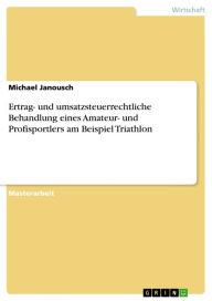 Ertrag- und umsatzsteuerrechtliche Behandlung eines Amateur- und Profisportlers am Beispiel Triathlon Michael Janousch Author